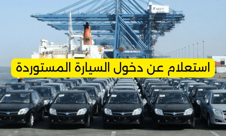 طريقة الاستعلام عن دخول السيارة المستوردة إلى السعودية بخطوات سهلة