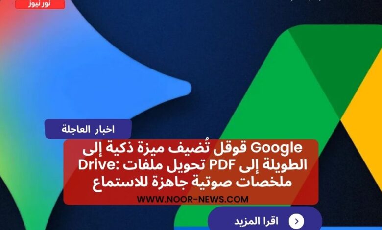 قوقل تُضيف ميزة ذكية إلى Google Drive: تحويل ملفات PDF الطويلة إلى ملخصات صوتية جاهزة للاستماع