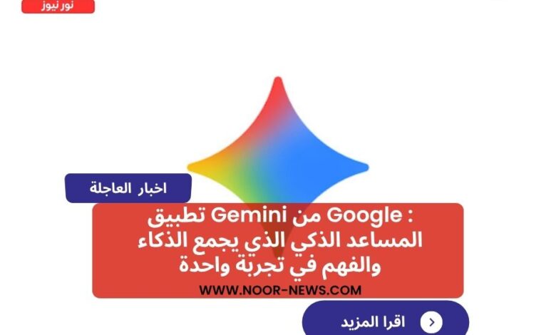 تطبيق Gemini من Google : المساعد الذكي الذي يجمع الذكاء والفهم في تجربة واحدة