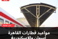 مواعيد قطارات القاهرة أسوان والإسكندرية أسوان والعكس اليوم الأحد