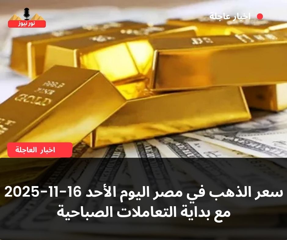 سعر الذهب في مصر اليوم الأحد 16-11-2025 مع بداية التعاملات الصباحية
