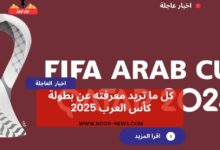 كل ما تريد معرفته عن بطولة كأس العرب 2025